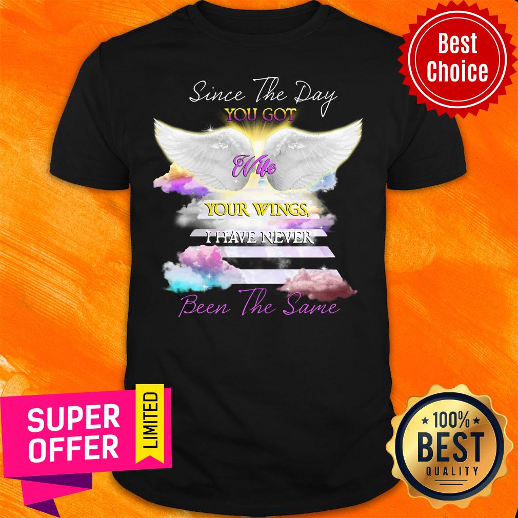 The Day You Got Wife Your Wings I Have Never Been The Same Shirt