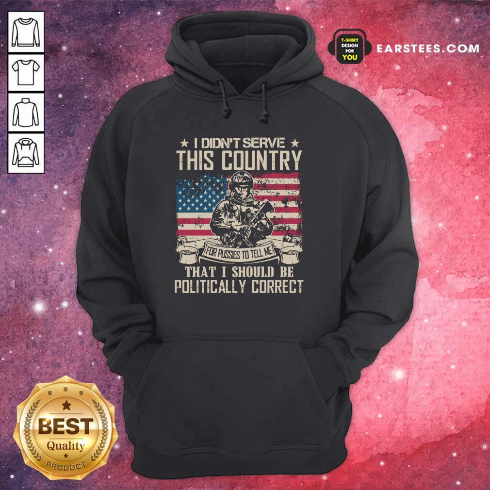 Veteran I Didn't Serve This Country For Pussies To Tell Me That I Should Be Politically Correct American Flag Shirt - Image 4