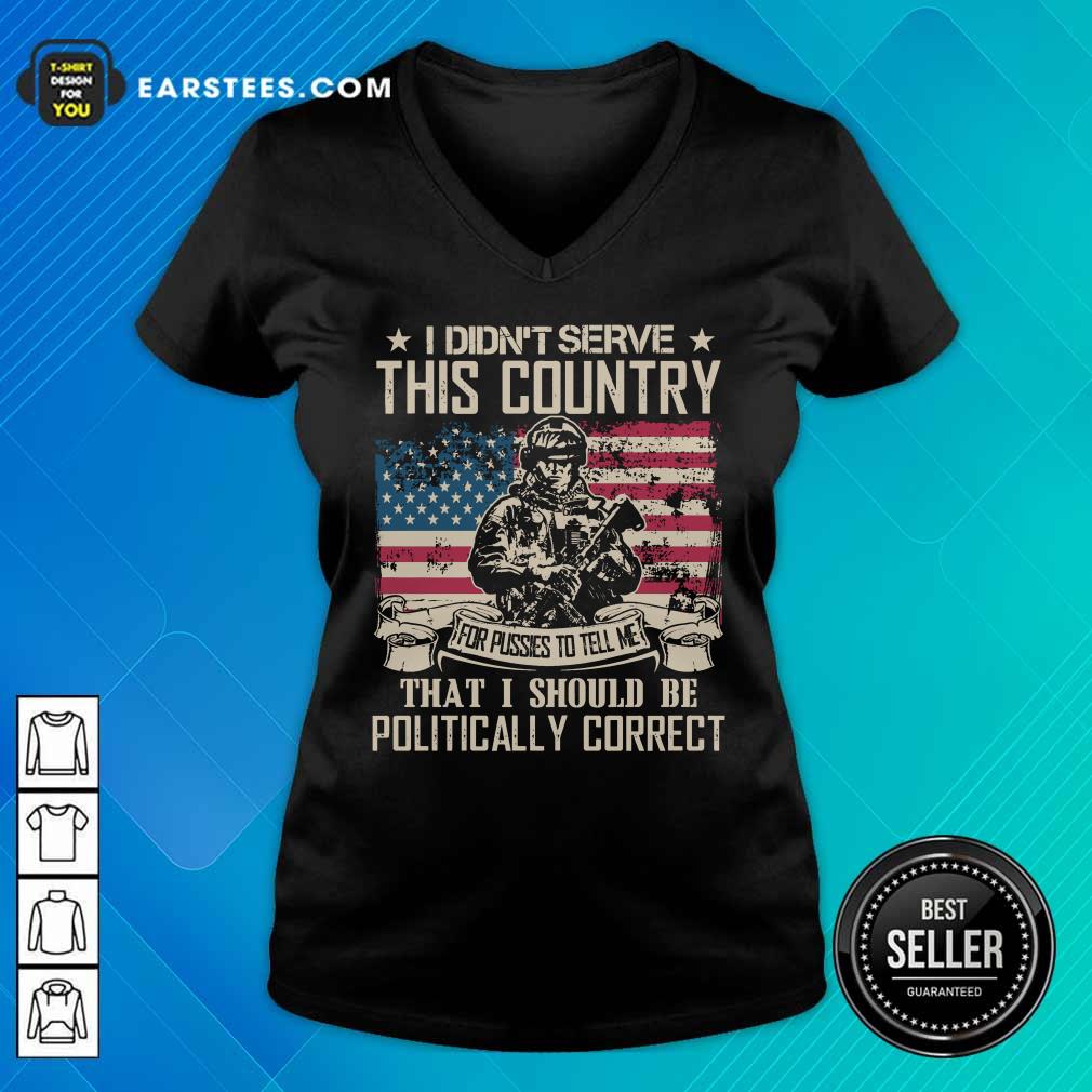 Veteran I Didn't Serve This Country For Pussies To Tell Me That I Should Be Politically Correct American Flag Shirt - Image 3
