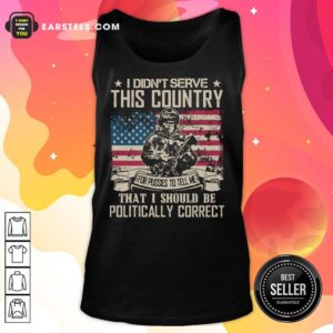 Alternative view of Veteran I Didn't Serve This Country For Pussies To Tell Me That I Should Be Politically Correct American Flag Shirt