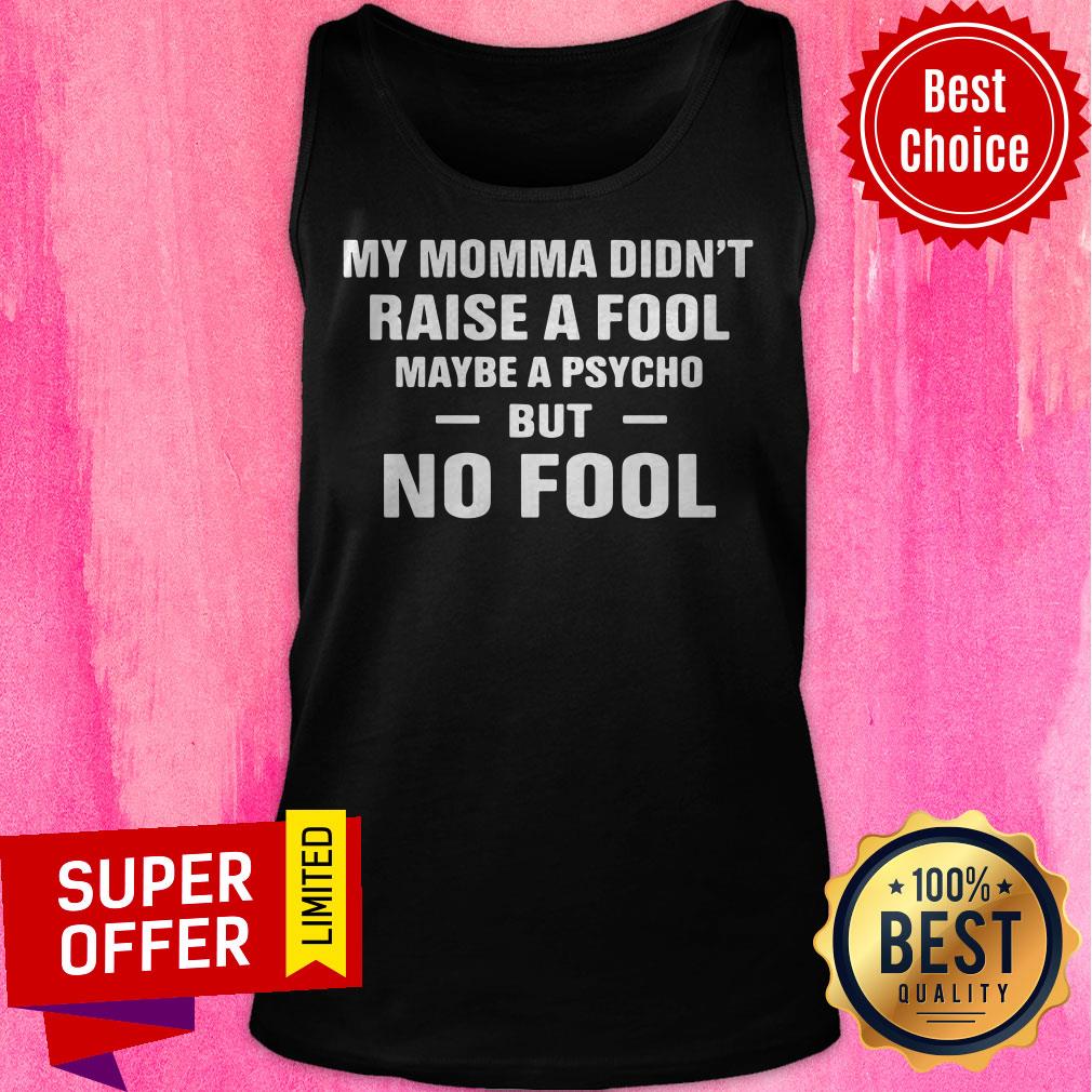 Awesome My Momma Didn’t Raise A Fool Maybe A Psycho But No Fool Shirt - Image 5