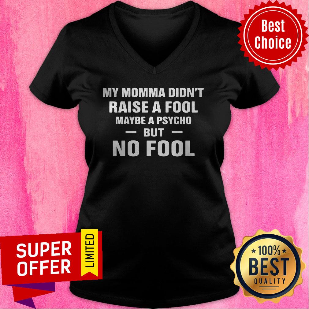 Awesome My Momma Didn’t Raise A Fool Maybe A Psycho But No Fool Shirt - Image 4
