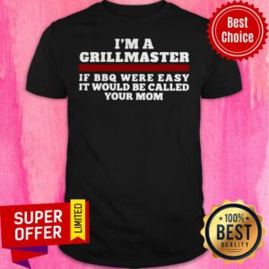 Funny I’m A Grill Master Of Bbq Were Easy It Would Be Called Your Mom Shirt
