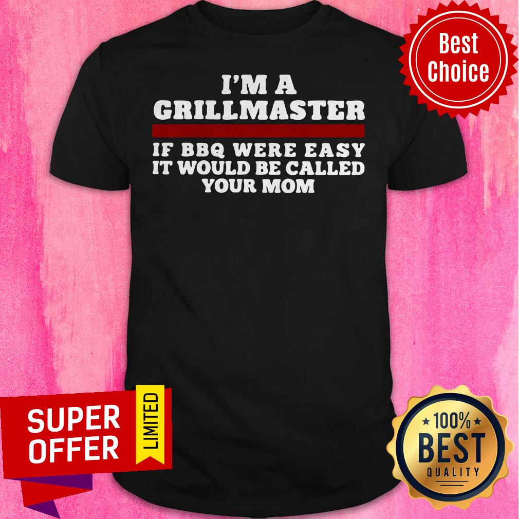 Funny I’m A Grill Master Of Bbq Were Easy It Would Be Called Your Mom Shirt
