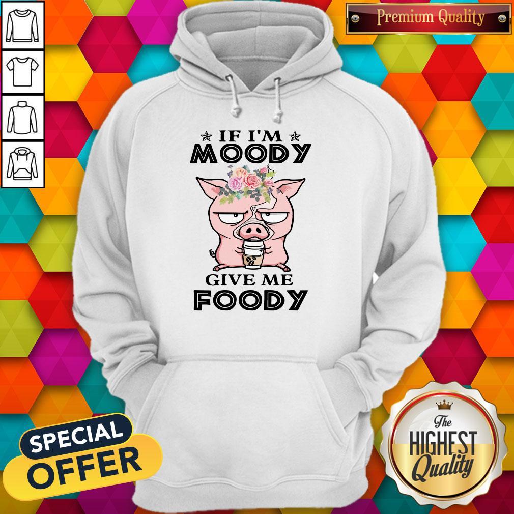 If Im Moody Give Me Foody Pig Coffee Shirt - Image 3