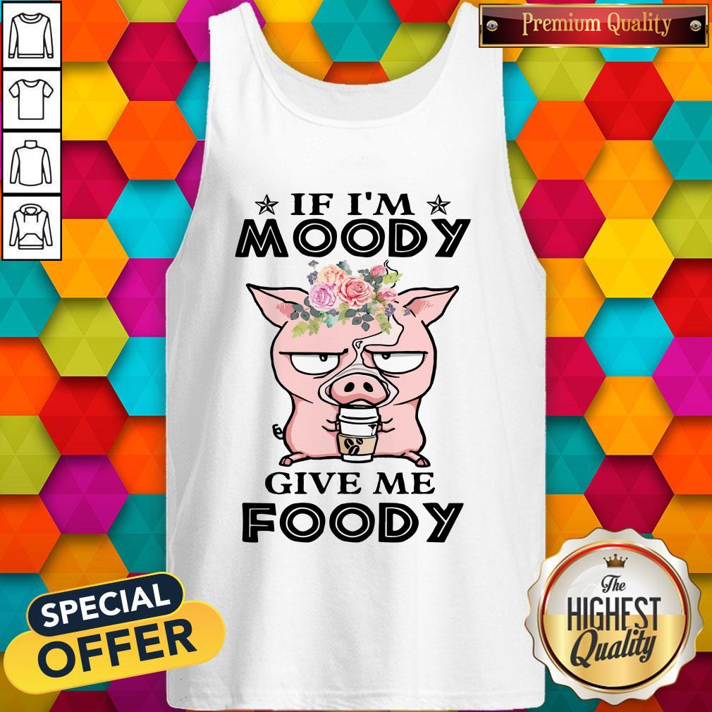 If Im Moody Give Me Foody Pig Coffee Shirt - Image 4