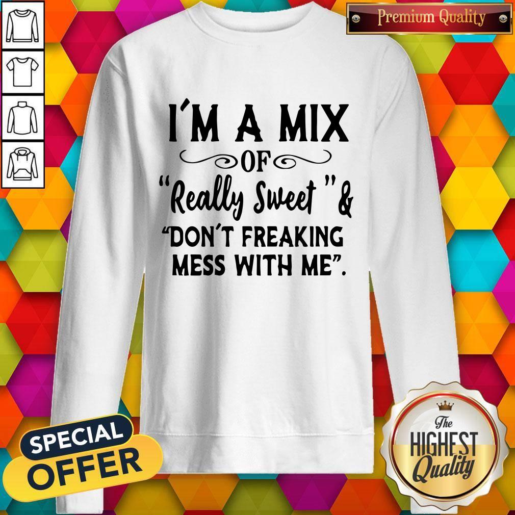 Im A Mix Of Really Sweet And Dont Freaking Mess With Me Shirt - Image 5
