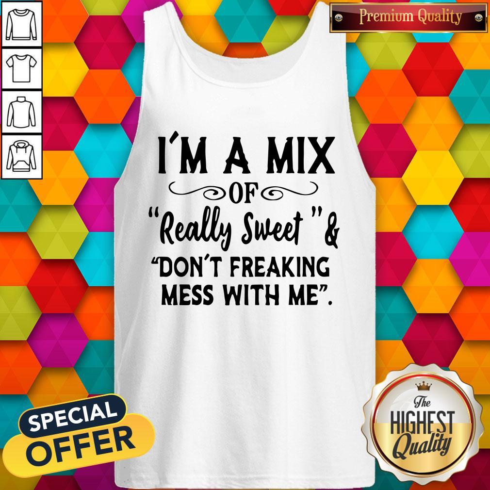Im A Mix Of Really Sweet And Dont Freaking Mess With Me Shirt - Image 4