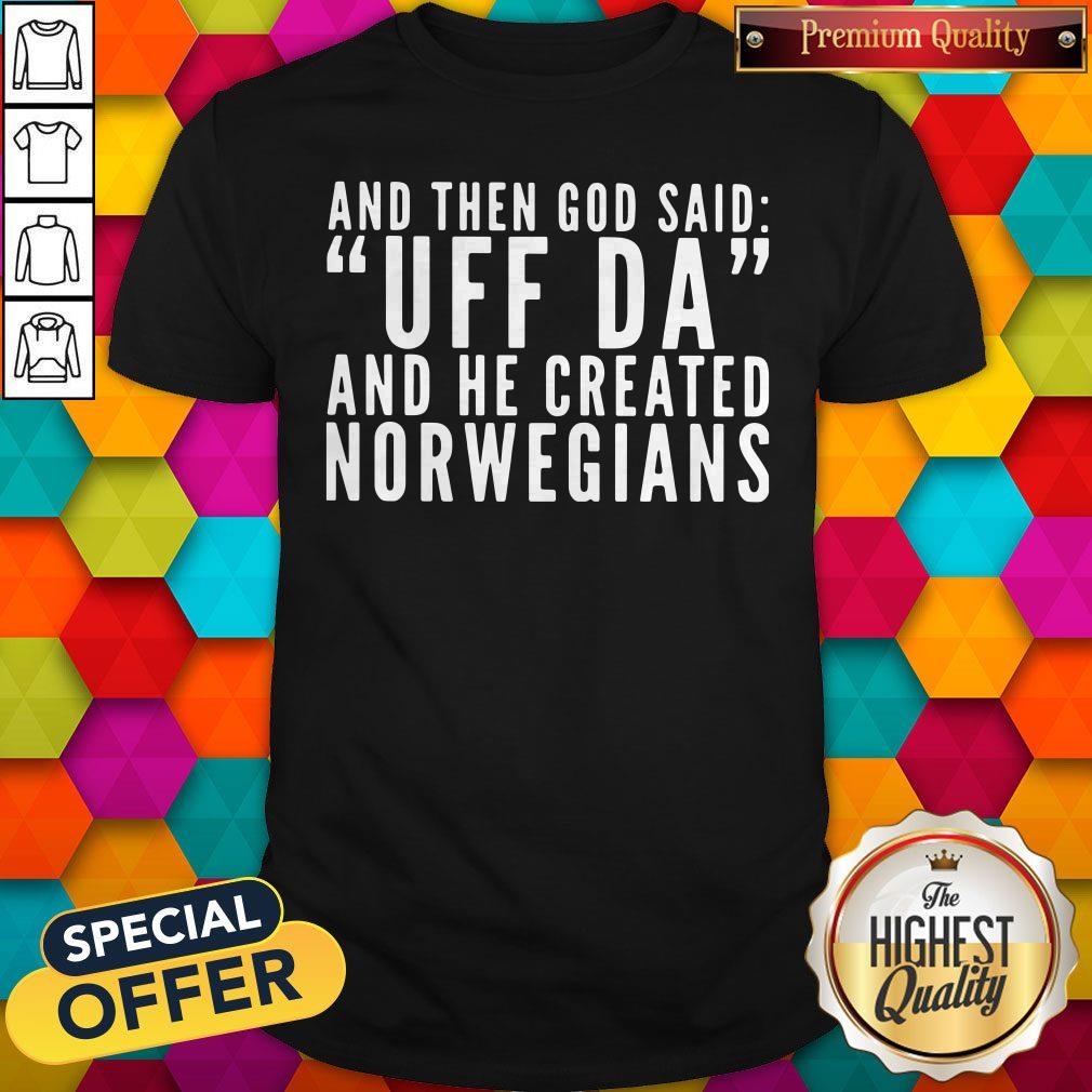 Official And Then God Said Uf Da And He Created Norwegians Shirt