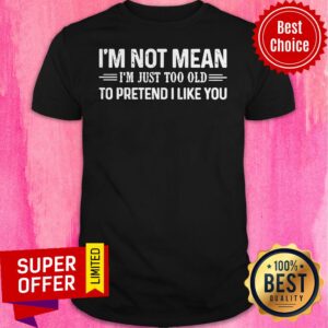 Top I’m Not Mean I’m Just Too Old To Pretend I Like You Vintage Shirt