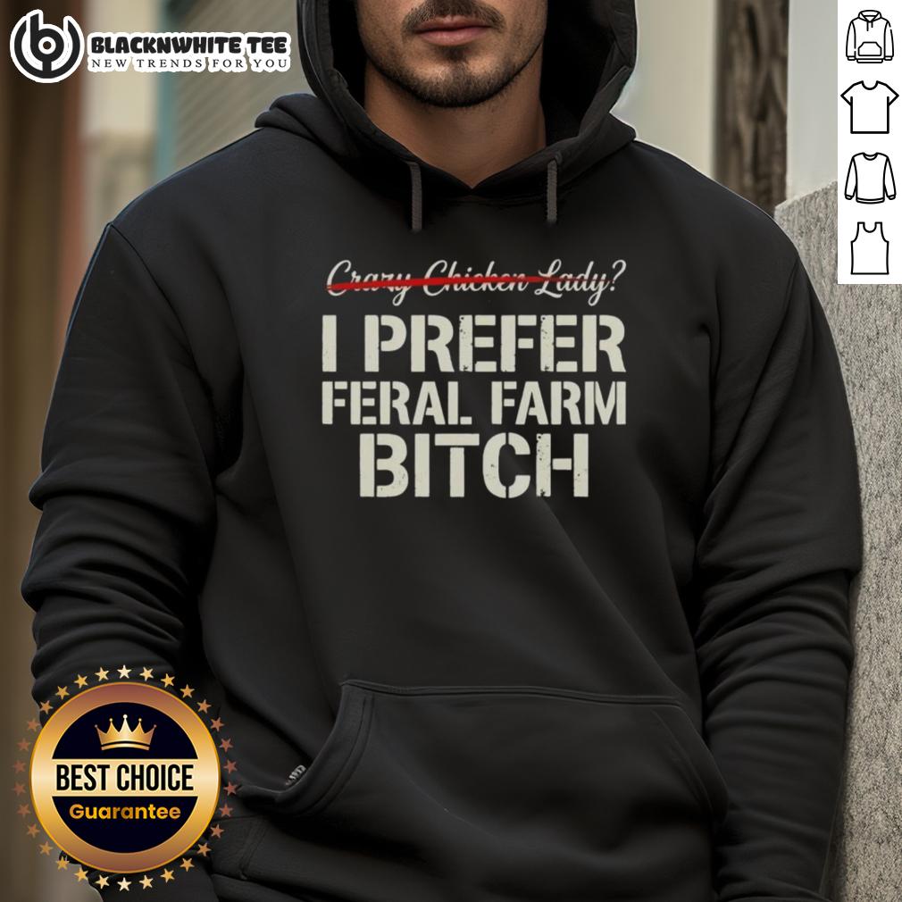 Nice Crazy Chicken Lady I Prefer Feral Farm Bitch T-Shirt - Image 2