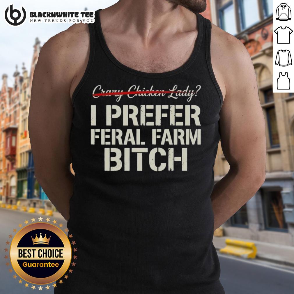 Nice Crazy Chicken Lady I Prefer Feral Farm Bitch T-Shirt - Image 4