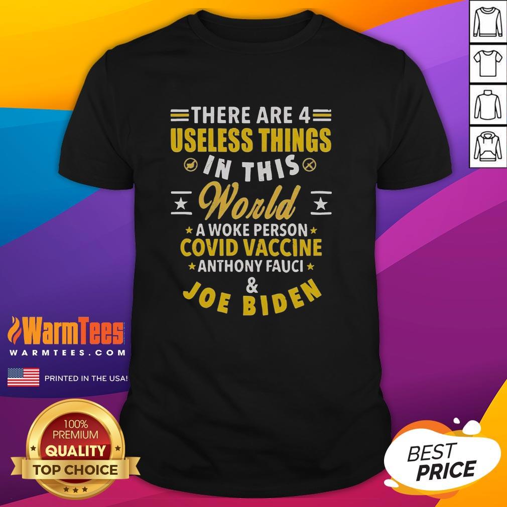 Pretty There Are 4 Useless Things In This World A Woke Person Covid Vaccine Anthony Fauci And Joe Biden T-Shirt