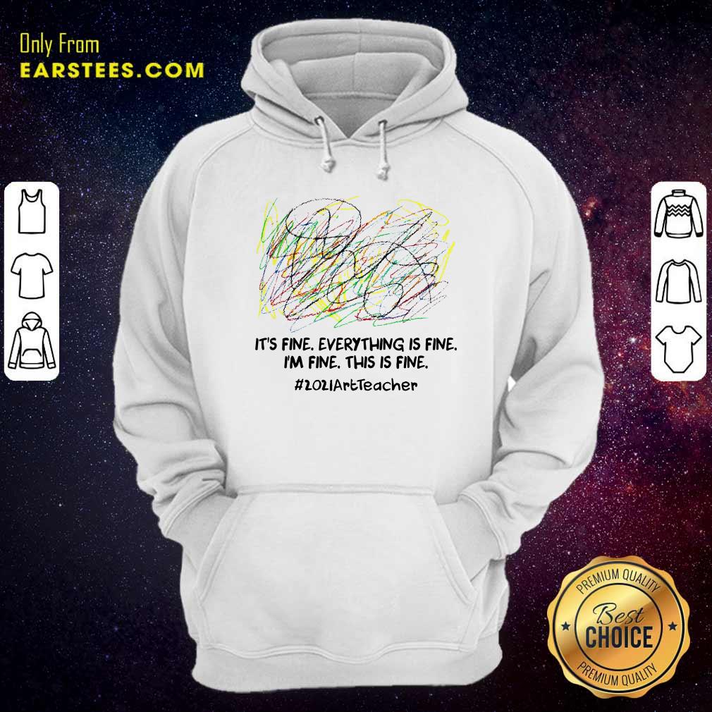 Awesome Its Fine Everything Is Fine Im Fine This Is Fine 2021ArtTeacher Shirt - Image 2