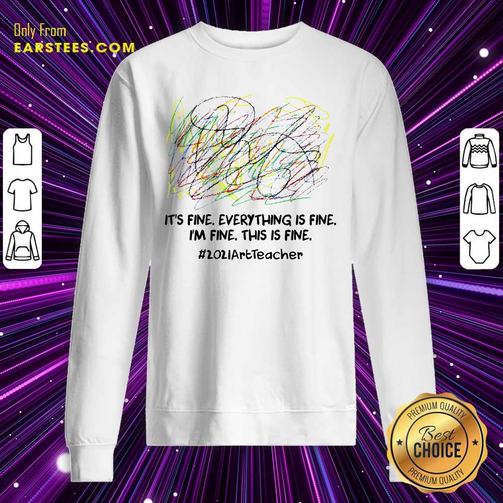 Awesome Its Fine Everything Is Fine Im Fine This Is Fine 2021ArtTeacher Shirt - Image 5