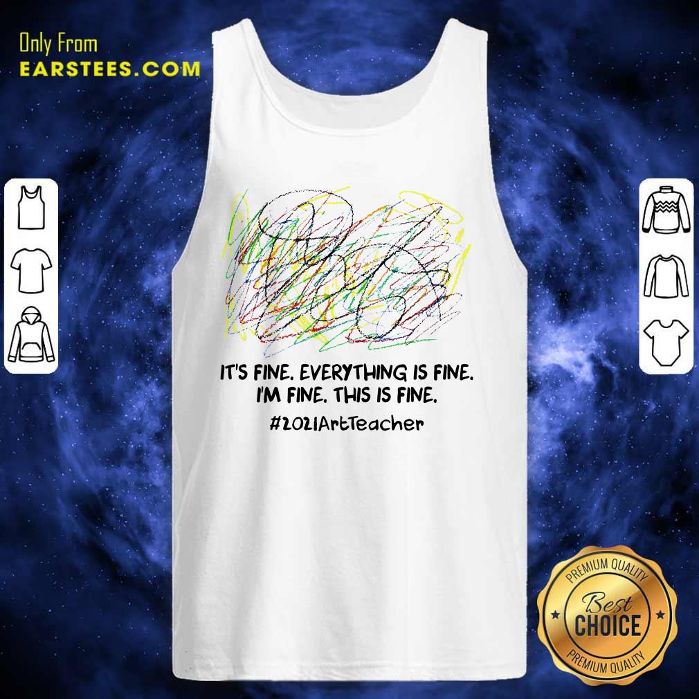 Awesome Its Fine Everything Is Fine Im Fine This Is Fine 2021ArtTeacher Shirt - Image 4
