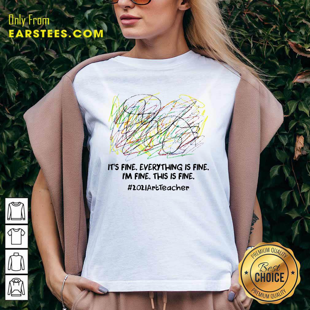 Awesome Its Fine Everything Is Fine Im Fine This Is Fine 2021ArtTeacher Shirt - Image 3