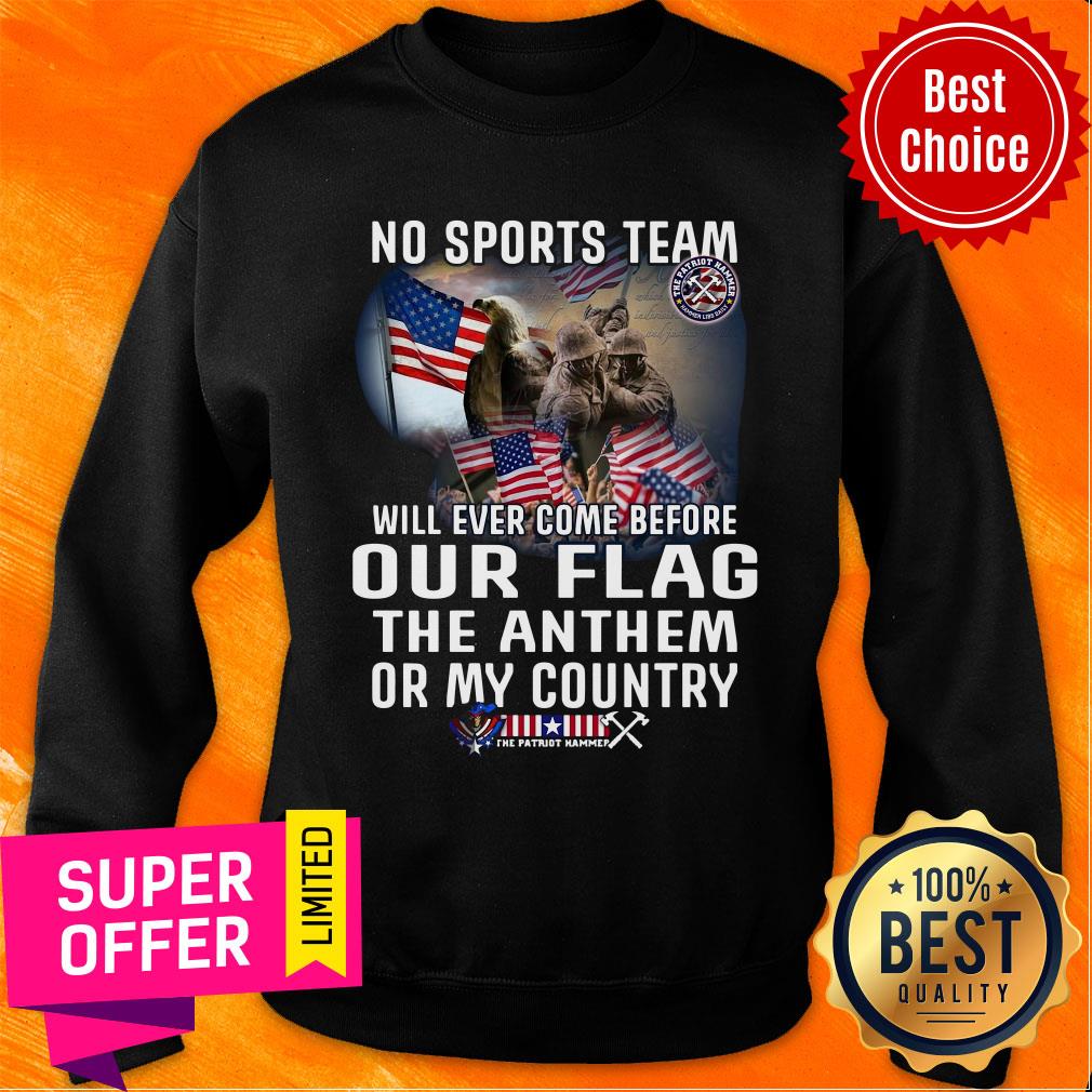 Top No Sports Team Will Ever Come Before Out Flag The Anthem Or My Country Shirt - Image 5