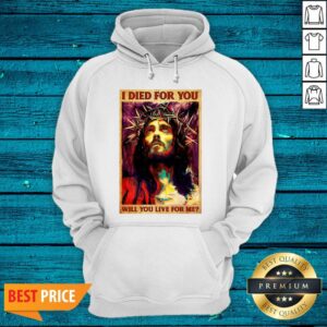 Alternative view of Jesus I Died For You Will You Live For Me Shirt