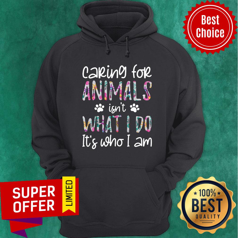 Nice Caring For Animals Isn't What I Do It's Who I Am Shirt - Image 5