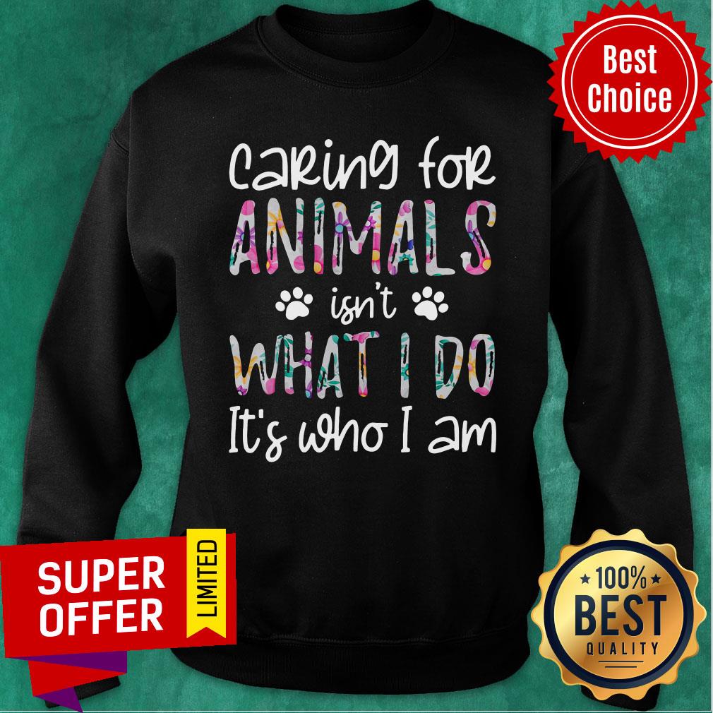 Nice Caring For Animals Isn't What I Do It's Who I Am Shirt - Image 4