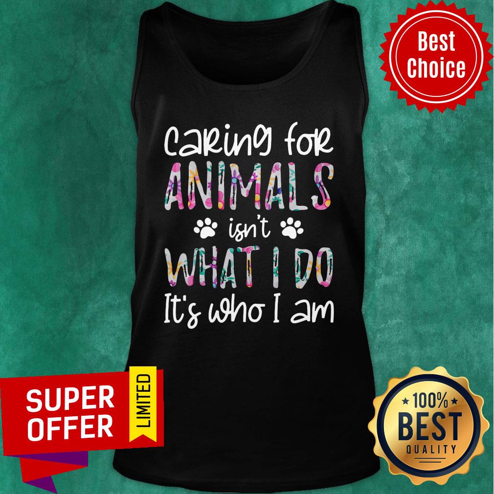 Nice Caring For Animals Isn't What I Do It's Who I Am Shirt - Image 3