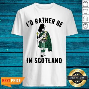 Nice I'd Rather Be In Scotland Shirt