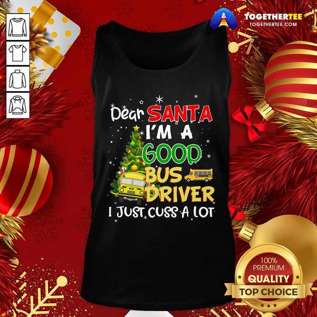 Perfect Dear Santa IM A Good Bus Driver I Just Cuss A Lot Shirt - Image 3