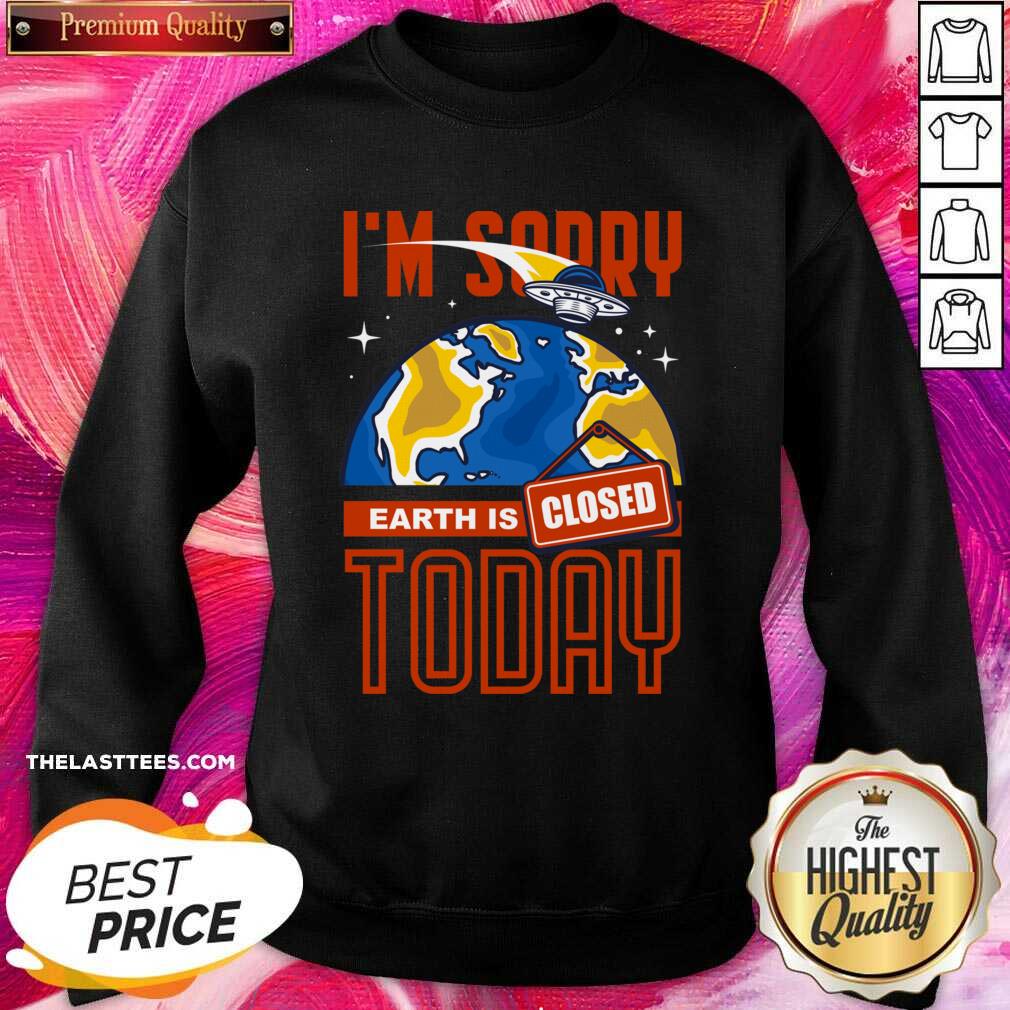 Perfect I’m Sorry Earth Is Closed Today Shirt - Image 4
