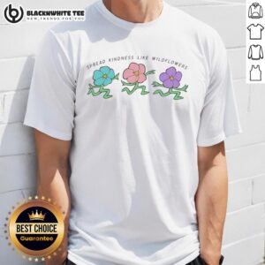Good Spread Kindness Like Wildflowers T-Shirt