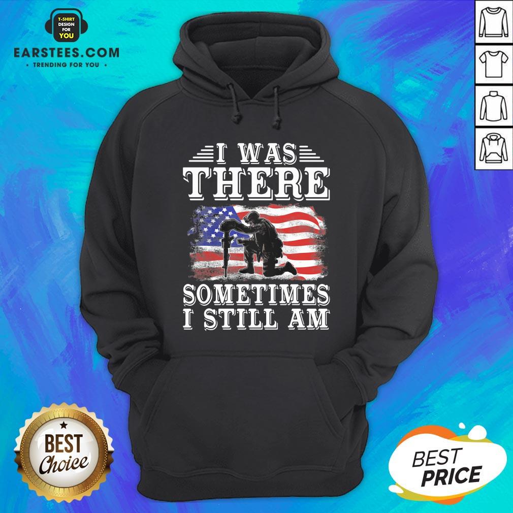 I Was There Sometimes Still Am Veteran American Flag Shirt - Image 2