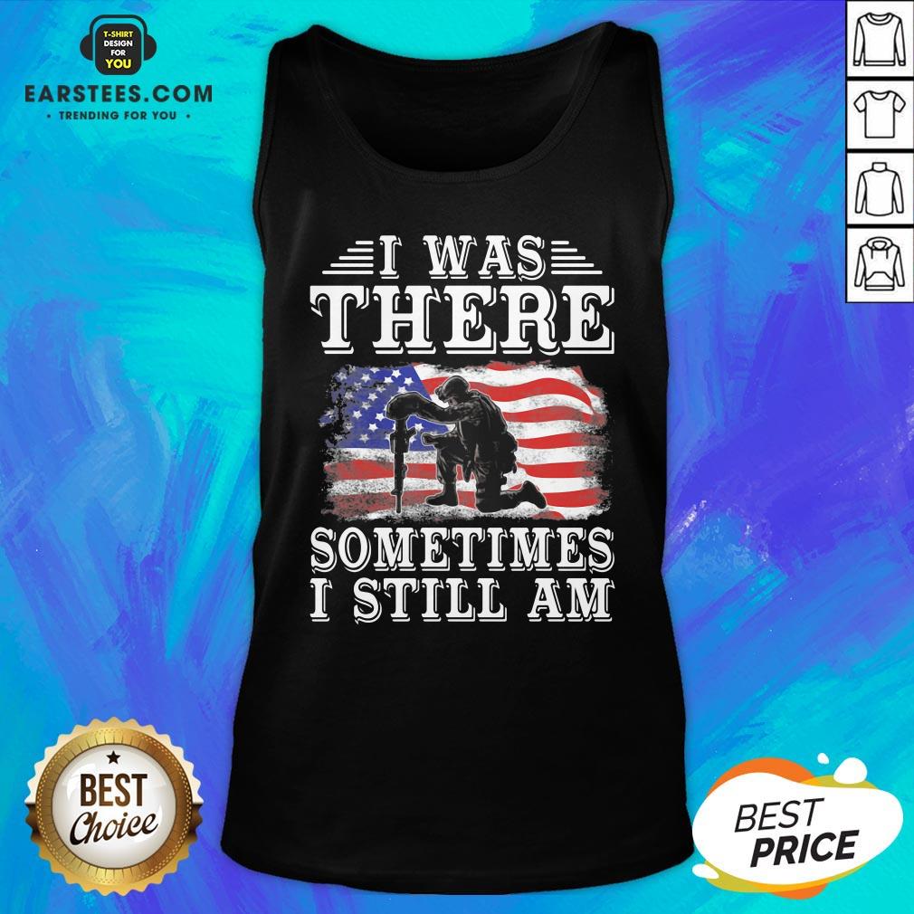 I Was There Sometimes Still Am Veteran American Flag Shirt - Image 4