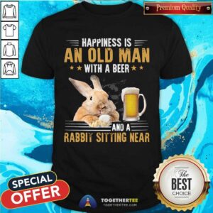 Nice Happiness Is An Old Man With A Beer And A Rabbit Sitting Near Shirt