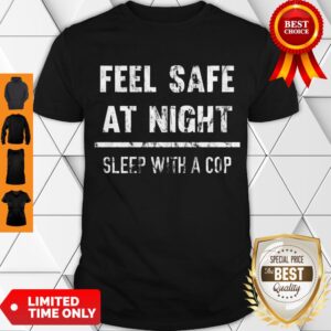 Premium Feel Safe At Night Sleep With A Cop Funny Distressed Shirt