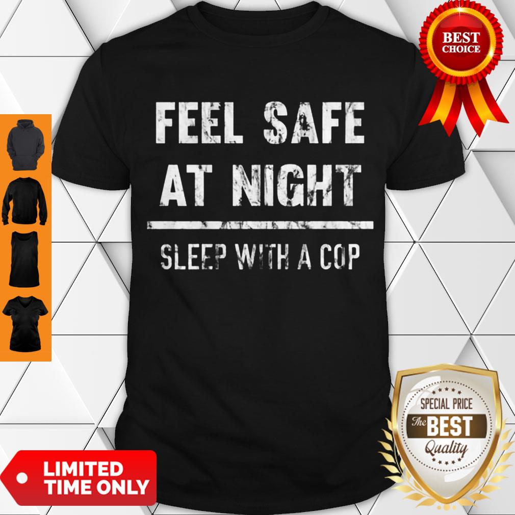 Premium Feel Safe At Night Sleep With A Cop Funny Distressed Shirt