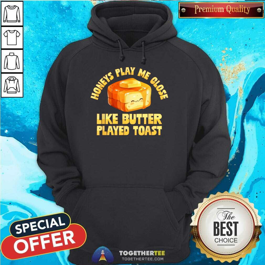 Good Honeys Play Me Close Like Butter Played Toast T-Shirt - Image 2