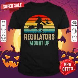 Regulators Mount Up Witches Halloween Costume Gift For Girl Shirt