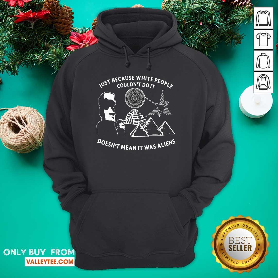 Lovely Just Because White People Couldn’t Do It Doesn’t Mean It Was Aliens Shirt - Image 3
