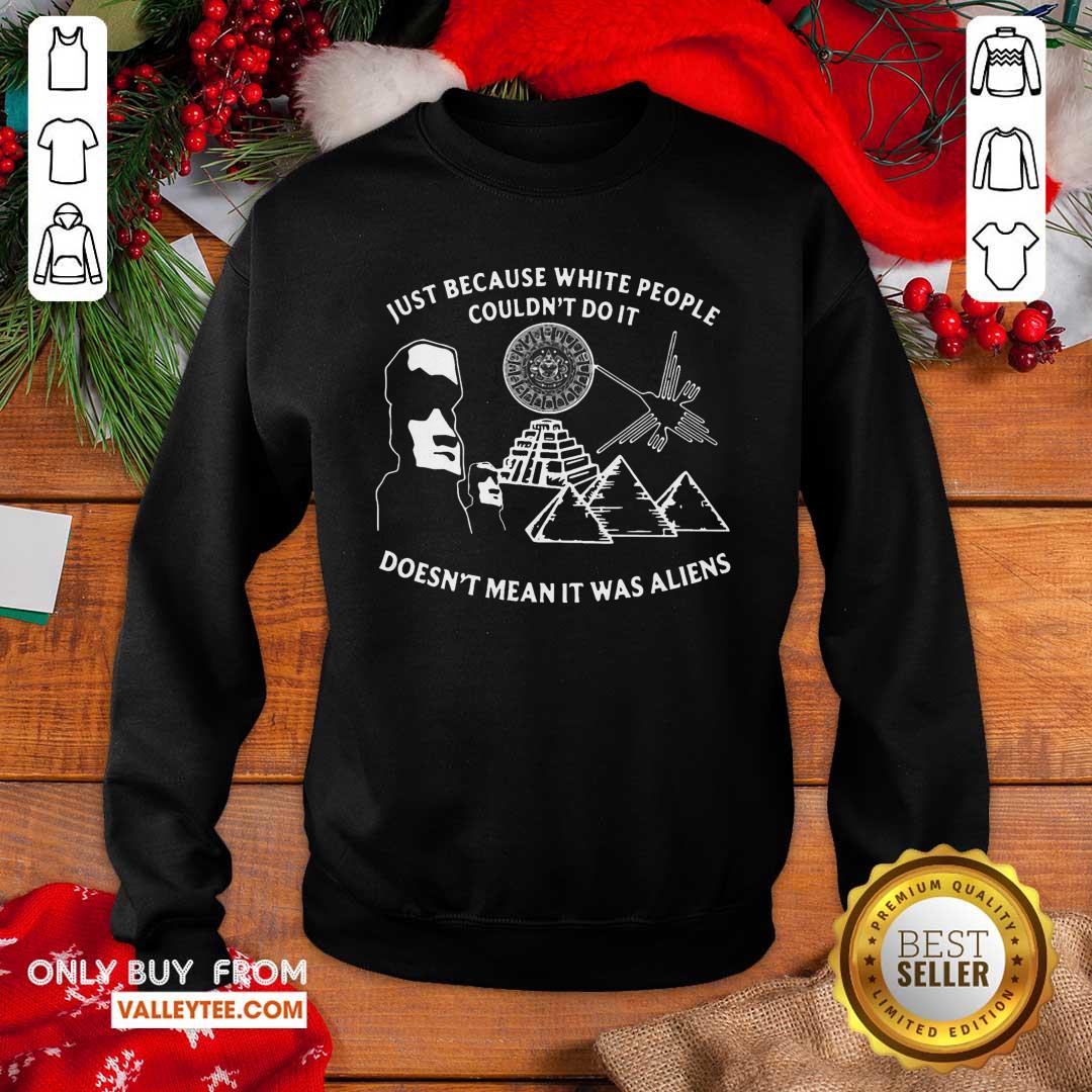 Lovely Just Because White People Couldn’t Do It Doesn’t Mean It Was Aliens Shirt - Image 2