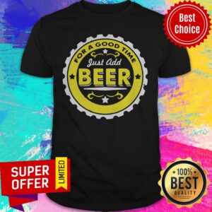Nice For A Good Time Just Add Beer Shirt