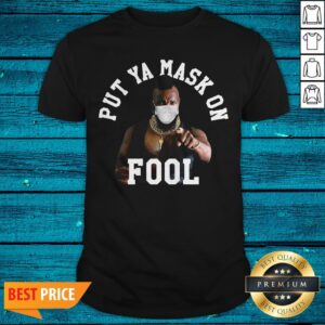 Premium Put Ya Mask On Fool Mr Shirt
