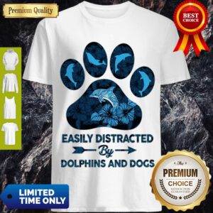 Top Dog Paw Dolphins Easily Distracted By Dolphins And Dogs Shirt