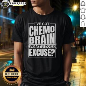 Original I've Got Chemo Brain What's Your Excuse T-Shirt