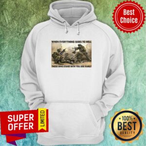 Alternative view of Top When Everything Goes To Hell Those Who Stand With You Are Family Shirt
