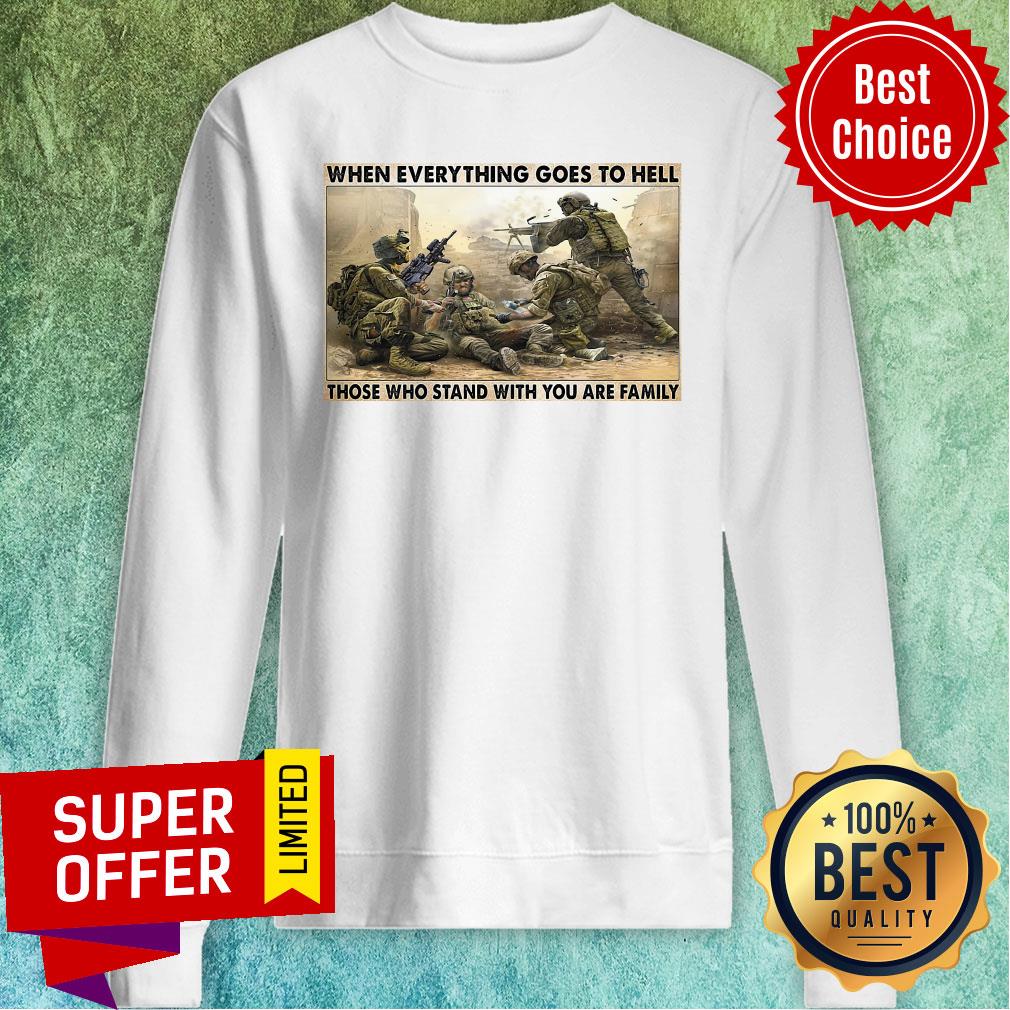 Top When Everything Goes To Hell Those Who Stand With You Are Family Shirt - Image 5