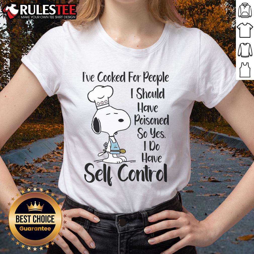 Good Snoopy I've Cooked For People I Should Have Poisoned So Yes I Do Have Self Control T-Shirt - Image 3