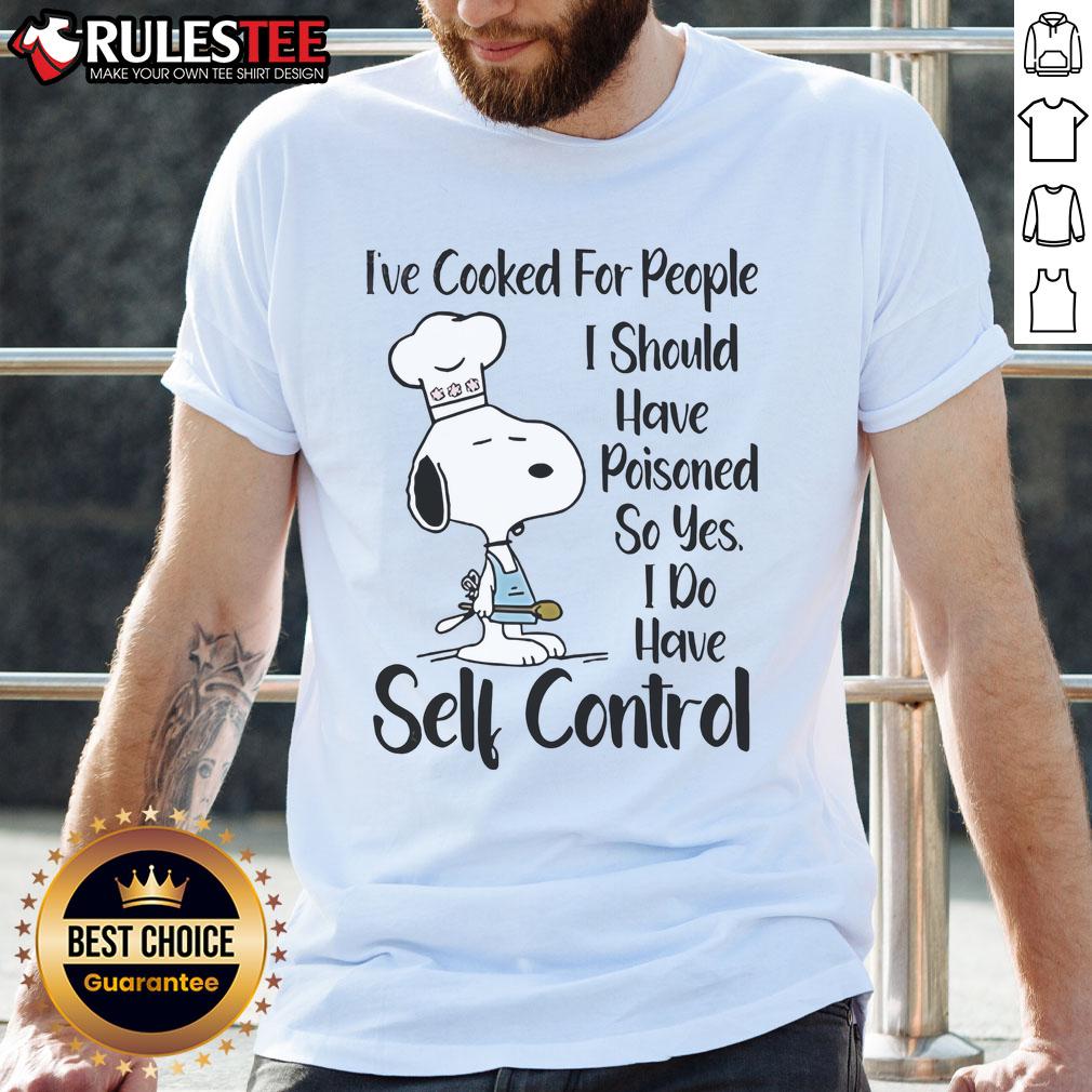 Good Snoopy I've Cooked For People I Should Have Poisoned So Yes I Do Have Self Control T-Shirt