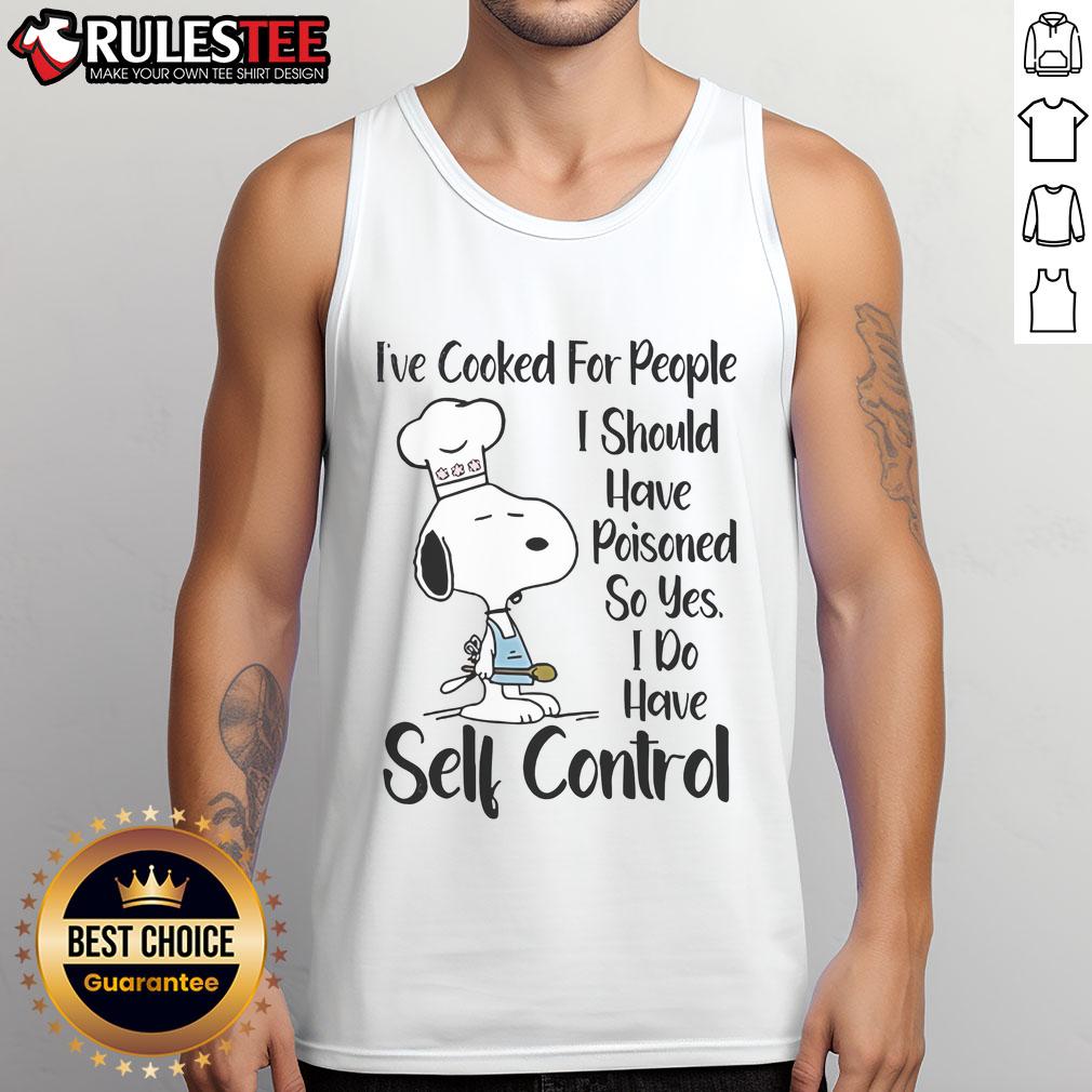 Good Snoopy I've Cooked For People I Should Have Poisoned So Yes I Do Have Self Control T-Shirt - Image 4