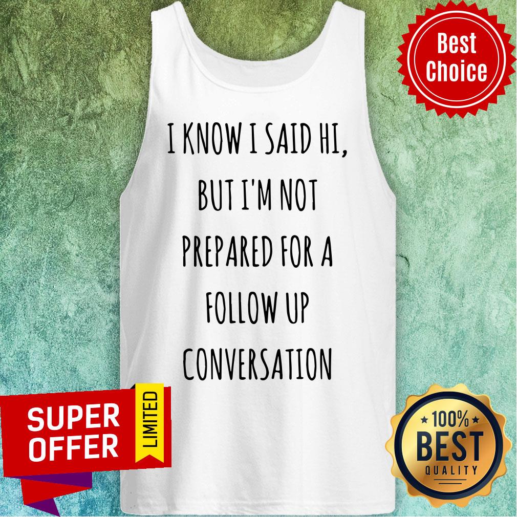 Know I Said Hi But I'm Not Prepared For A Follow Up Shirt - Image 3
