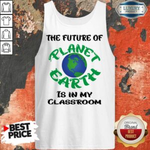 Alternative view of The Future Of Planet Earth Is In My Classroom Shirt